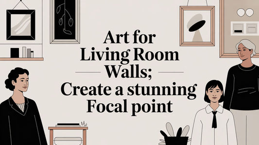 Art for Living Room Walls: Create a Stunning Focal Point